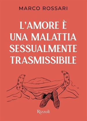 Rossari, Marco. L' amore è una malattia sessualmente trasmissibile. Rizzoli, 2026.