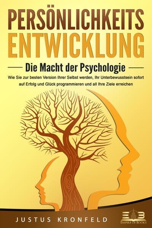 Kronfeld, Justus. PERSÖNLICHKEITSENTWICKLUNG - Die Macht der Psychologie: Wie Sie zur besten Version Ihrer selbst werden, Ihr Unterbewusstsein sofort auf Erfolg und Glück programmieren und all Ihre Ziele erreichen. EoB, 2023.