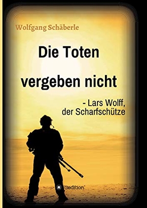Schäberle, Wolfgang. Die Toten vergeben nicht - Lars Wolff, der Scharfschütze. tredition, 2021.