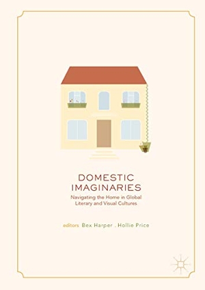 Price, Hollie / Bex Harper (Hrsg.). Domestic Imaginaries - Navigating the Home in Global Literary and Visual Cultures. Springer International Publishing, 2018.