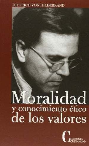 Hildebrand, Dietrich von. Moralidad y conocimiento ético de los valores : una investigación sobre problemas éticos estructurales. Ediciones Cristiandad S.A., 2006.