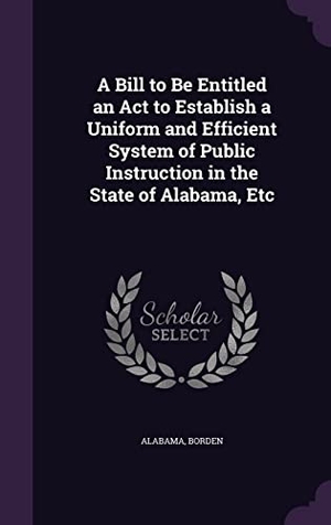 Alabama / Borden. A Bill to Be Entitled an Act to Establish a Uniform and Efficient System of Public Instruction in the State of Alabama, Etc. Touchladybirdlucky Studios, 2016.