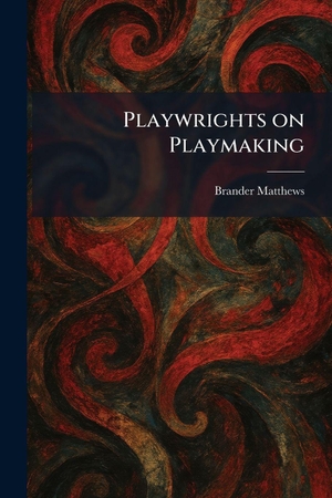 Matthews, Brander. Playwrights on Playmaking. British Library, Historical Print Editions, 2026.