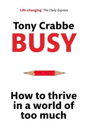 Crabbe, Tony. Busy - How to Thrive in a World of Too Much. Little, Brown Book Group, 2015.