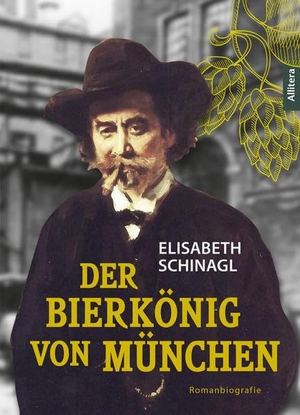 Schinagl, Elisabeth. Der Bierkönig von München - Romanbiografie. Buch & media, 2022.