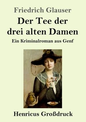 Glauser, Friedrich. Der Tee der drei alten Damen (Großdruck) - Ein Kriminalroman aus Genf. Henricus, 2019.
