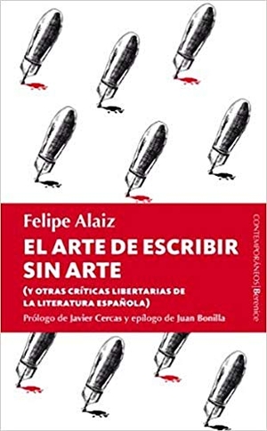 Cercas, Javier / Bonilla, Juan et al. El arte de escribir sin arte : y otras críticas libertarias de la literatura española. BERENICE, EDITORIAL, 2012.