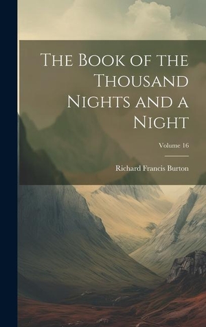Burton, Richard Francis. The Book of the Thousand Nights and a Night; Volume 16. LEGARE STREET PR, 2023.