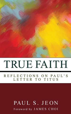 Jeon, Paul S. True Faith. Wipf & Stock Publishers, 2012.