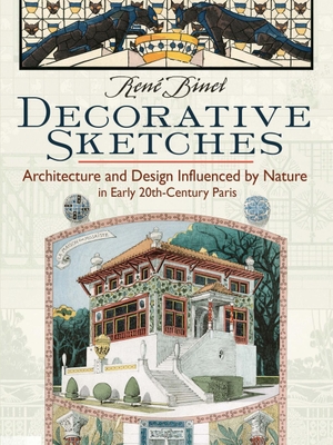 Binet, Rene. Decorative Sketches - Architecture and Design Influenced by Nature in Early 20th-Century Paris. Dover Publications Inc., 2018.