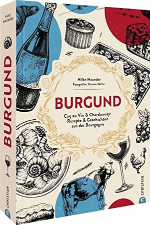 Maunder, Hilke. Burgund - Coq au Vin & Chardonnay: Rezepte & Geschichten aus der Bourgogne. Christian Verlag GmbH, 2023.