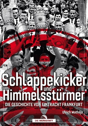 Matheja, Ulrich. Schlappekicker & Himmelsstürmer - Die Geschichte von Eintracht Frankfurt. Die Werkstatt GmbH, 2020.