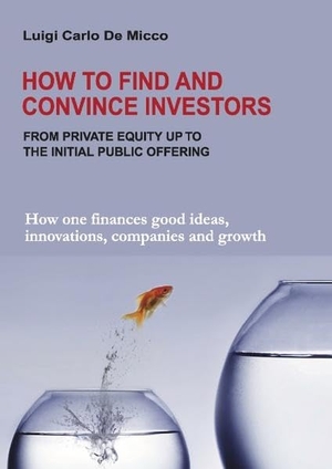 De Micco, Luigi Carlo. How to find and convince investors - How one finances good ideas, innovations, companies and growth. Books on Demand, 2012.