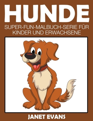 Evans, Janet. Hunde - Super-Fun-Malbuch-Serie für Kinder und Erwachsene. Speedy Publishing LLC, 2014.