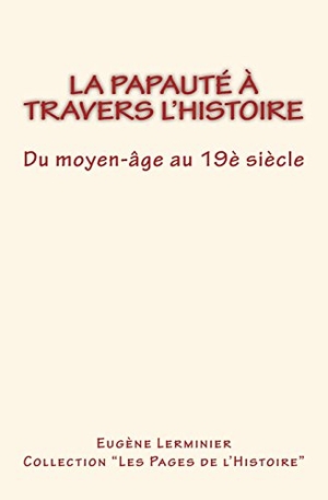 Lerminier, Eugene. La papauté à travers l'histoire: Du moyen-âge au 19è Siècle. Editions Le Mono, 2016.