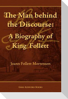 The Man Behind the Discourse: A Biography of King Follett