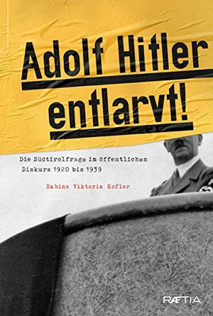 Kofler, Sabine Viktoria. Adolf Hitler entlarvt! - Die Südtirolfrage im öffentlichen Diskurs 1920 bis 1928. Edition Raetia, 2023.
