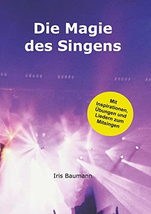 Baumann, Iris. Die Magie des Singens - Mit Inspirationen, Übungen und Liedern zum Mitsingen. Books on Demand, 2021.