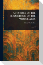 A History of the Inquisition of the Middle Ages
