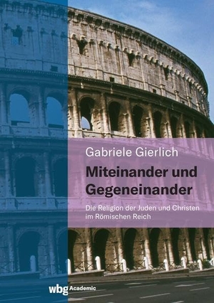 Gierlich, Gabriele. Miteinander und Gegeneinander - Die Religion der Juden und Christen im Römischen Reich. Herder Verlag GmbH, 2022.