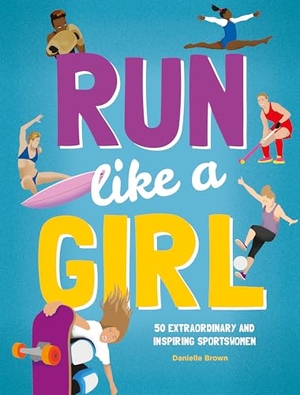 Brown, Danielle. Run Like a Girl - 50 Extraordinary and Inspiring Sportswomen. Button Books, 2021.