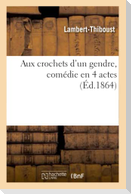 Aux crochets d'un gendre, comédie en 4 actes
