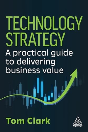 Clark, Tom. Technology Strategy - A Practical Guide to Delivering Business Value. Kogan Page, 2026.