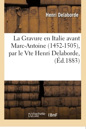 Delaborde, Henri. La Gravure En Italie Avant Marc-Antoine 1452-1505. Hachette Livre, 2018.