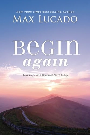 Lucado, Max. Begin Again - Your Hope and Renewal Start Today. Thomas Nelson Publishers, 2026.