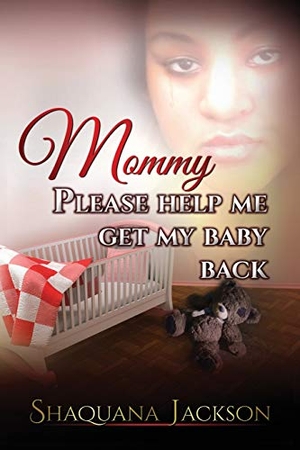 Jackson, Shaquana. Mommy Please Help Me Get My Baby Back. Author, 2016.