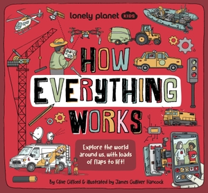 Gifford, Clive / Lonely Planet Kids. Lonely Planet Kids How Everything Works - Awesome Facts & Lift the Flaps | Amazing Illustrations | Everyday Gadgets, Inventions, Technology & Things of the Future. Lonely Planet Global Limited, 2022.