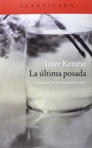 Kertész, Imre. La última posada. Acantilado, 2016.