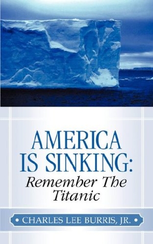 Burris, Charles Lee. America Is Sinking - Remember the Titanic. Xulon Press, 2002.