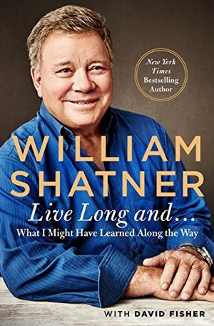 Shatner, William / David Fisher. Live Long and . . .: What I Learned Along the Way. St. Martin's Publishing Group, 2018.