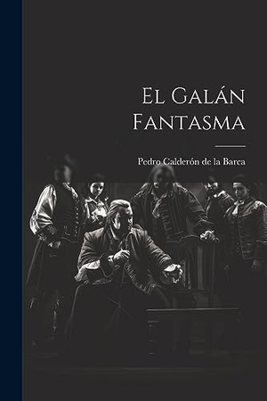 Calderón De La Barca, Pedro. El Galán Fantasma. Creative Media Partners, LLC, 2023.