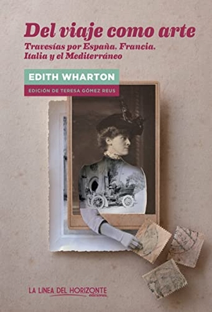 Wharton, Edith / María Teresa Gómez Reus. Del viaje como arte : travesías por España, Italia, Francia y el Mediterráneo. La Línea del Horizonte Ediciones, 2016.
