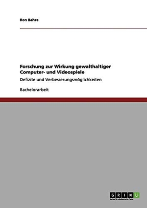 Bahre, Ron. Forschung zur Wirkung gewalthaltiger Computer- und Videospiele - Defizite und Verbesserungsmöglichkeiten. GRIN Verlag, 2012.