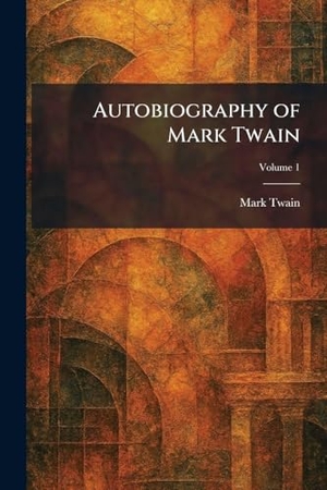 Twain, Mark. Autobiography of Mark Twain. British Library, Historical Print Editions, 2026.