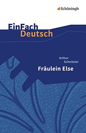 Schnitzler, Arthur / Behringer, Margret et al. Fräulein Else. EinFach Deutsch Textausgaben - Gymnasiale Oberstufe.. Schoeningh Verlag, 2016.