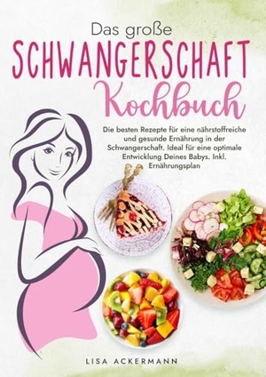 Ackermann, Lisa. Das große Schwangerschaft Kochbuch - Die besten Rezepte für eine nährstoffreiche und gesunde Ernährung in der Schwangerschaft. Ideal für eine optimale Entwicklung Deines Babys. Inkl. Ernährungsplan. tredition, 2024.
