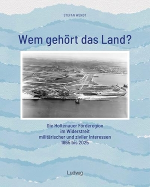 Wendt, Stefan. Wem gehört das Land? - Die Holtenauer Förderegion im Widerstreit militärischer und ziviler Interessen 1865 bis 2025. Ludwig, 2026.