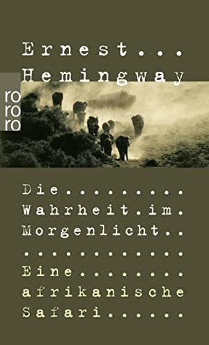 Hemingway, Ernest. Die Wahrheit im Morgenlicht - Eine afrikanische Safari. Rowohlt Taschenbuch, 2001.