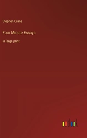 Crane, Stephen. Four Minute Essays - in large print. Outlook Verlag, 2023.