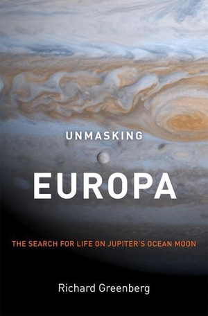 Greenberg, Richard. Unmasking Europa - The Search for Life on Jupiter's Ocean Moon. Springer US, 2014.