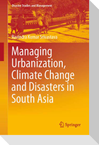 Managing Urbanization, Climate Change and Disasters in South Asia