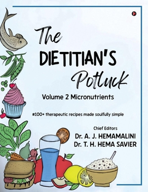 A. J. Hemamalini / T. H. Hema Savier. The Dietitian's Potluck Volume 2 Micronutrients - #100 + therapeutic recipes made soulfully simple. Notion Press Media Pvt. Ltd, 2025.