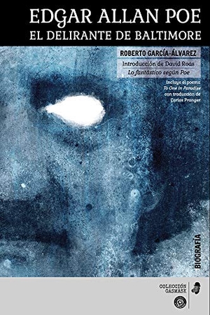 Roas, David / Roberto García Álvarez. Edgar Allan Poe, el delirante de Baltimore. Ediciones El Transbordador, 2019.