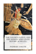 The Golden Fleece and the Heroes Who Lived Before Achilles