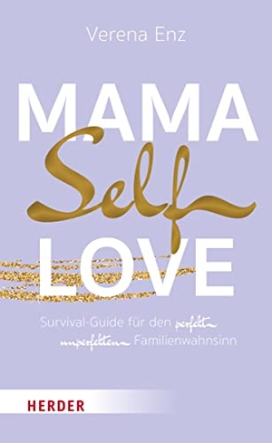 Enz, Verena. Mama-Selflove - Survival-Guide für den perfekt unperfekten Familienwahnsinn. Herder Verlag GmbH, 2023.