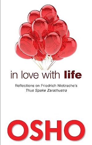 Osho. In Love with Life - Reflections on Friedrich Nietzsche's Thus Spake Zarathustra. AMERICA MULTI MEDIA Corp D B A OSHO MEDIA, 2015.